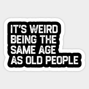 It's Weird Being The Same Age As Old People Retro Funny Sticker